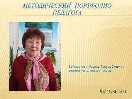 Байгазакова Нурипа Турсумбаевна – учитель начальных классов.