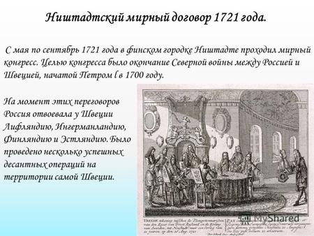 Ништадтский мирный договор 1721 года. С мая по сентябрь 1721 года в финском городке Ништадте проходил мирный конгресс. Целью конгресса было окончание Северной.