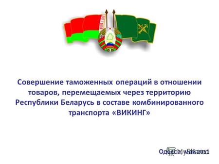 Совершение таможенных операций в отношении товаров, перемещаемых через территорию Республики Беларусь в составе комбинированного транспорта «ВИКИНГ» Одесса,