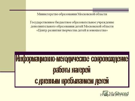 19 апреля 2012 года Министерство образования Московской области Государственное бюджетное образовательное учреждение дополнительного образования детей.