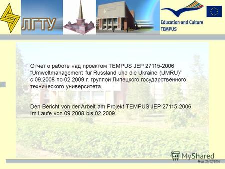 Riga 26/02/2009 Отчет о работе над проектом TEMPUS JEP 27115-2006 Umweltmanagement für Russland und die Ukraine (UMRU) c 09.2008 по 02.2009 г. группой.