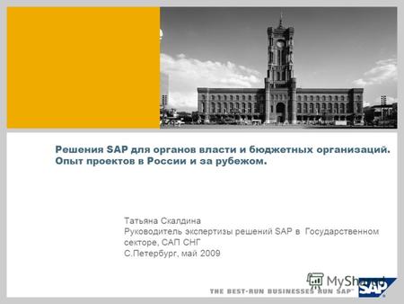Решения SAP для органов власти и бюджетных организаций. Опыт проектов в России и за рубежом. Татьяна Скалдина Руководитель экспертизы решений SAP в Государственном.