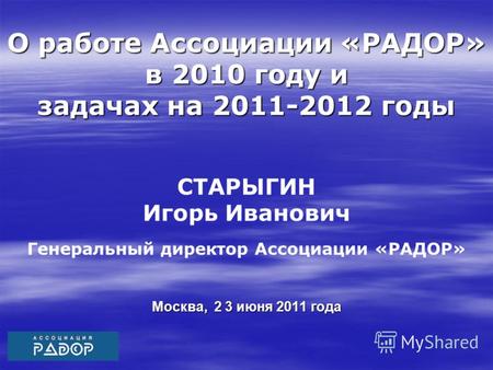 О работе Ассоциации «РАДОР» в 2010 году и задачах на 2011-2012 годы Москва, 2 3 июня 2011 года О работе Ассоциации «РАДОР» в 2010 году и задачах на 2011-2012.