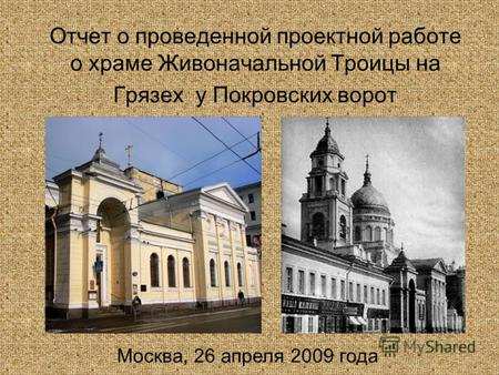Отчет о проведенной проектной работе о храме Живоначальной Троицы на Грязех у Покровских ворот Москва, 26 апреля 2009 года.