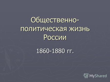 Общественно- политическая жизнь России 1860-1880 гг.