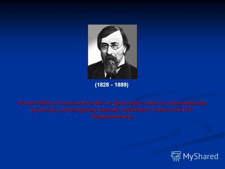 23 июля 2013 года исполняется 185 лет философу-утописту, революционеру, редактору, литературному критику, публицисту и писателю Н.Г. Чернышевскому (1828.