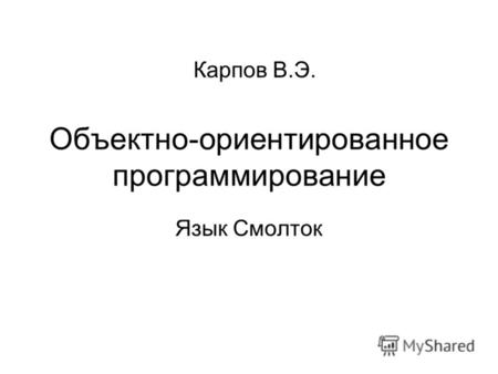 Объектно-ориентированное программирование Язык Смолток Карпов В.Э.