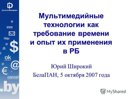 Мультимедийные технологии как требование времени и опыт их применения в РБ Юрий Широкий БелаПАН, 5 октября 2007 года.