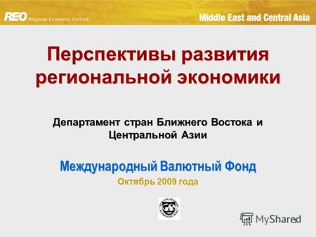 1 Перспективы развития региональной экономики Департамент стран Ближнего Востока и Центральной Азии Международный Валютный Фонд Октябрь 2009 года.