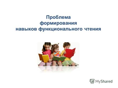 Проблема формирования навыков функционального чтения Конференция «Чтение детей и взрослых: книга и развитие личности»