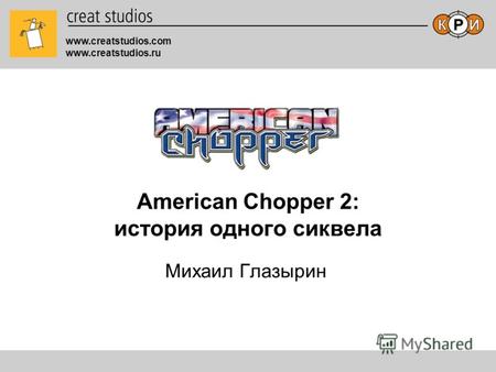 Www.creatstudios.com www.creatstudios.ru American Chopper 2: история одного сиквела Михаил Глазырин.