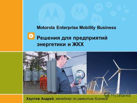 1 Motorola Enterprise Mobility Business Решения для предприятий энергетики и ЖКХ Хаустов Андрей, менеджер по развитию бизнеса.