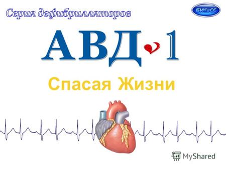 Спасая ЖизниСпасая ЖизниСерия Дефибрилляторов АВД-1 Август 2010 Внезапная остановка сердца – самая распространённая причина смерти в Европе источник ЕСР.