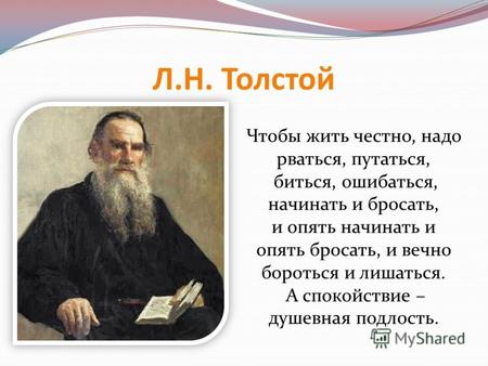 Л.Н. Толстой Чтобы жить честно, надо рваться, путаться, биться, ошибаться, начинать и бросать, и опять начинать и опять бросать, и вечно бороться и лишаться.