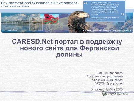 CARESD.Net портал в поддержку нового сайта для Ферганской долины Айдай Аширалиева Ассистент по программам по окружающей среде ПРООН Кыргызстан Худжант,