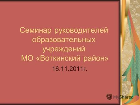 Семинар руководителей образовательных учреждений МО «Воткинский район» 16.11.2011г.