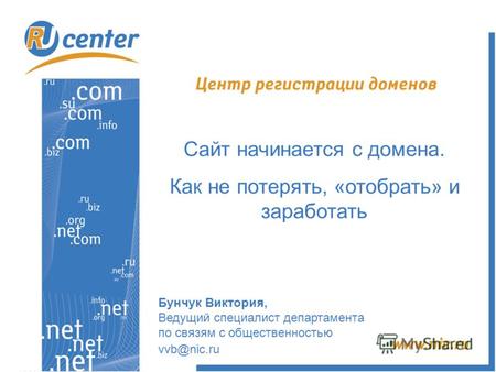 Бунчук Виктория, Ведущий специалист департамента по связям с общественностью vvb@nic.ru Сайт начинается с домена. Как не потерять, «отобрать» и заработать.