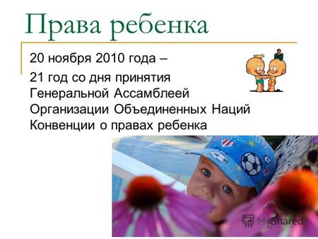 Права ребенка 20 ноября 2010 года – 21 год со дня принятия Генеральной Ассамблеей Организации Объединенных Наций Конвенции о правах ребенка.