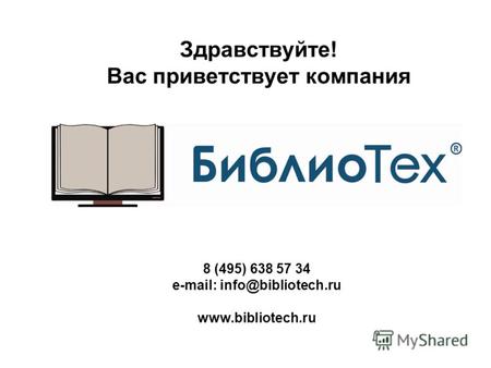 8 (495) 638 57 34 e-mail: info@bibliotech.ru www.bibliotech.ru Здравствуйте! Вас приветствует компания.