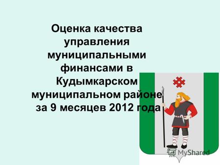Оценка качества управления муниципальными финансами в Кудымкарском муниципальном районе за 9 месяцев 2012 года.