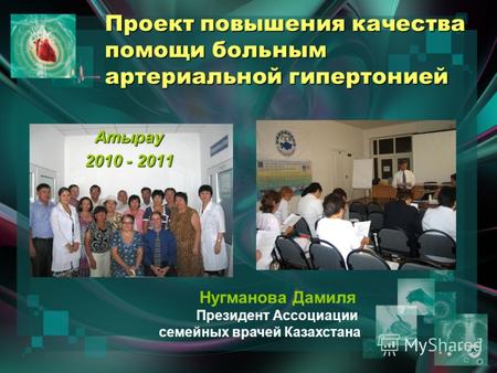 Проект повышения качества помощи больным артериальной гипертонией Нугманова Дамиля Президент Ассоциации семейных врачей Казахстана Атырау 2010 - 2011.