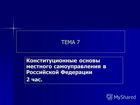 ТЕМА 7 Конституционные основы местного самоуправления в Российской Федерации 2 час.