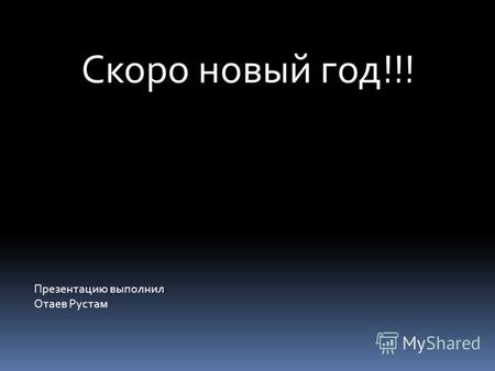 Презентацию выполнил Отаев Рустам Скоро новый год!!!