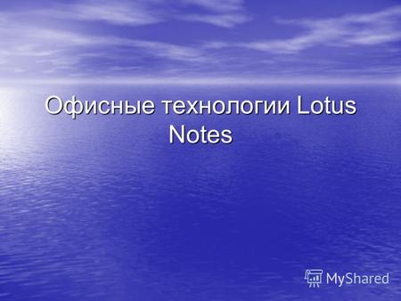 Офисные технологии Lotus Notes Что такое Notes Что такое NotesЧто такое NotesЧто такое Notes Lotus Notes как совокупность восьми ключевых технологий.