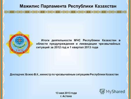 Мажилис Парламента Республики Казахстан Итоги деятельности МЧС Республики Казахстан в области предупреждения и ликвидации чрезвычайных ситуаций за 2012.