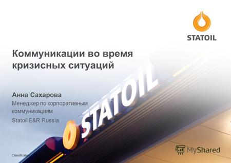 Коммуникации во время кризисных ситуаций Анна Сахарова Менеджер по корпоративным коммуникациям Statoil E&R Russia Classification:Status: