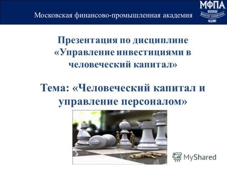 Презентация по дисциплине «Управление инвестициями в человеческий капитал» Тема: «Человеческий капитал и управление персоналом» Московская финансово-промышленная.
