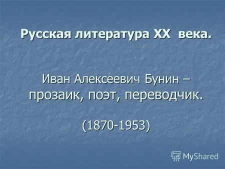 Русская литература XX века. Иван Алексеевич Бунин – прозаик, поэт, переводчик. (1870-1953)