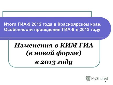 1 Итоги ГИА-9 2012 года в Красноярском крае. Особенности проведения ГИА-9 в 2013 году Изменения в КИМ ГИА (в новой форме) в 2013 году.