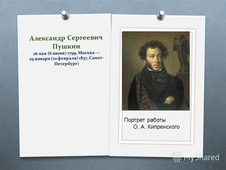 Александр Сергеевич Пушкин 26 мая (6 июня) 1799, Москва 29 января (10 февраля) 1837, Санкт- Петербург) Портрет работы О. А. Кипренского.