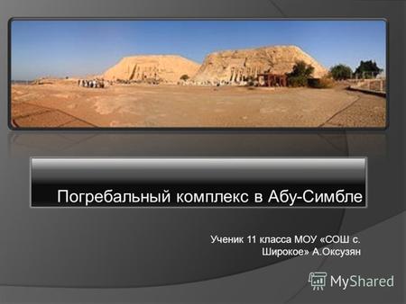 Погребальный комплекс в Абу-Симбле Ученик 11 класса МОУ «СОШ с. Широкое» А.Оксузян.