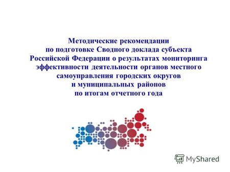 Методические рекомендации по подготовке Сводного доклада субъекта Российской Федерации о результатах мониторинга эффективности деятельности органов местного.