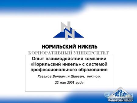 Опыт взаимодействия компании «Норильский никель» с системой профессионального образования Каганов Вениамин Шаевич, ректор. 22 мая 2008 года.