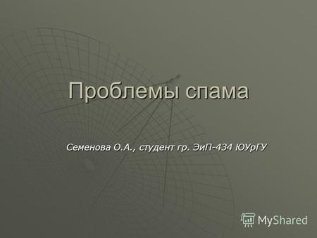 Проблемы спама Семенова О.А., студент гр. ЭиП-434 ЮУрГУ.