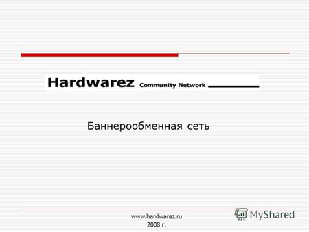 Www.hardwarez.ru 2008 г. Баннерообменная сеть. Что такое баннерообмен? Баннерообменная сеть это система интернет-коммуникаций, построенная на взаимовыгодном.