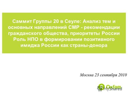 Москва 23 сентября 2010 Саммит Группы 20 в Сеуле: Анализ тем и основных направлений СМР - рекомендации гражданского общества, приоритеты России Роль НПО.