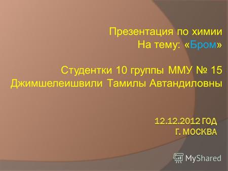 Презентация по химии На тему: «Бром» Студентки 10 группы ММУ 15 Джимшелеишвили Тамилы Автандиловны.