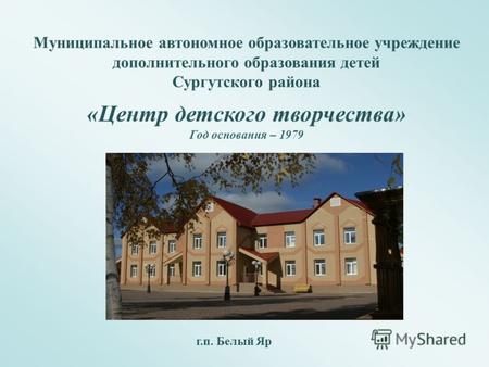 Муниципальное автономное образовательное учреждение дополнительного образования детей Сургутского района «Центр детского творчества» Год основания – 1979.