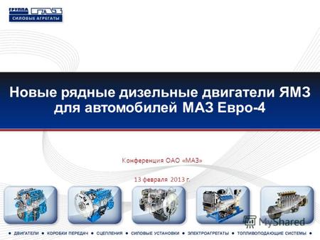 Новые рядные дизельные двигатели ЯМЗ для автомобилей МАЗ Евро-4 Конференция ОАО «МАЗ» 13 ф евраля 2013 г.