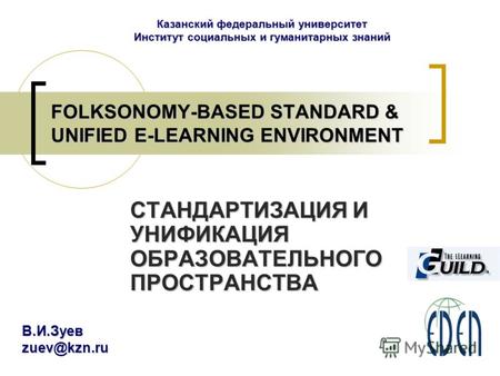 FOLKSONOMY-BASED STANDARD & UNIFIED E-LEARNING ENVIRONMENT СТАНДАРТИЗАЦИЯ И УНИФИКАЦИЯ ОБРАЗОВАТЕЛЬНОГО ПРОСТРАНСТВА Казанский федеральный университет.