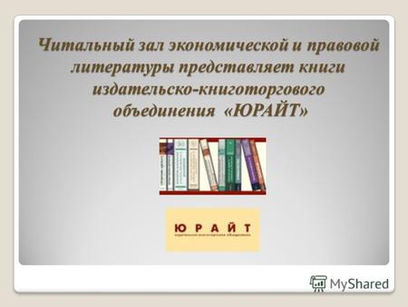 Читальный зал экономической и правовой литературы представляет книги издательско-книготоргового объединения «ЮРАЙТ»
