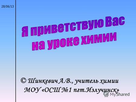 28/06/13 © Шинкевич А.В., учитель химии МОУ «ОСШ 1 пгт.Излучинск»
