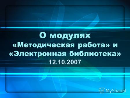 О модулях «Методическая работа» и «Электронная библиотека» 12.10.2007.