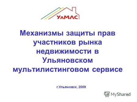 1 Механизмы защиты прав участников рынка недвижимости в Ульяновском мультилистинговом сервисе г.Ульяновск, 2009.