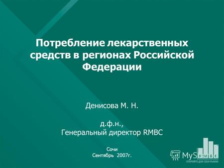 Потребление лекарственных средств в регионах Российской Федерации Денисова М. Н. д.ф.н., Генеральный директор RMBC Сочи Сентябрь 2007г.