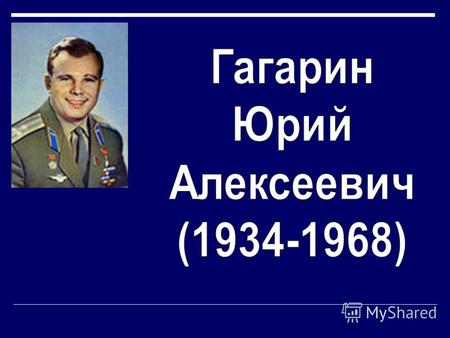 Юрий Алексеевич Гагарин родился 9 марта 1934 года в деревне Клушино Гжатского района Западной области РСФСР (ныне Гагаринский район Смоленской области),